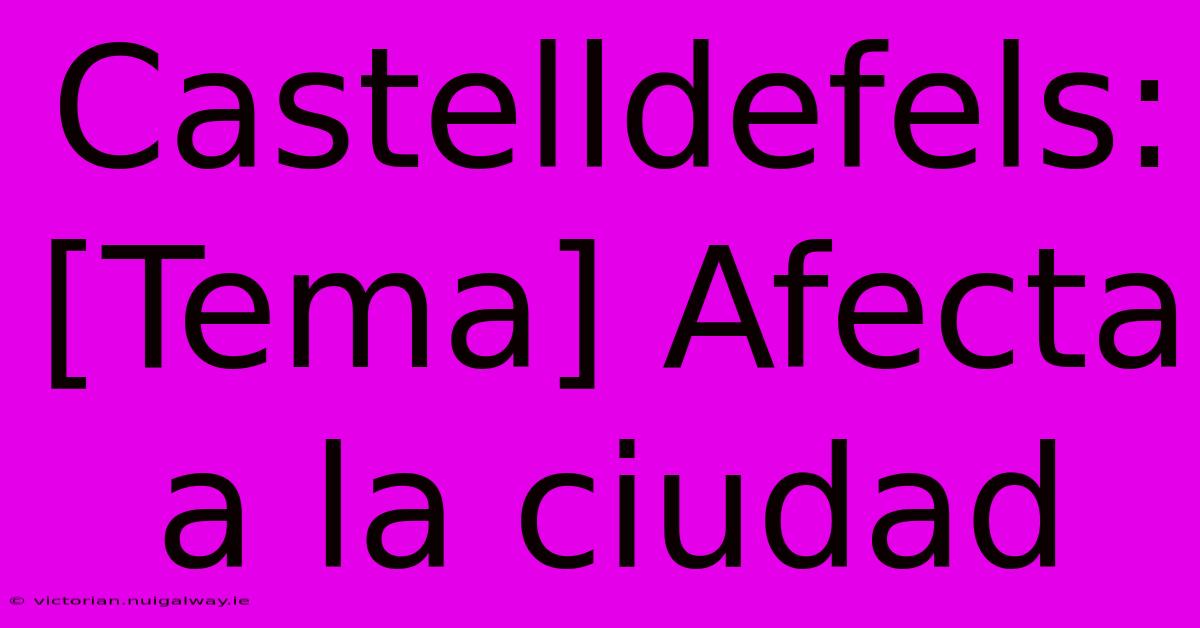 Castelldefels: [Tema] Afecta A La Ciudad