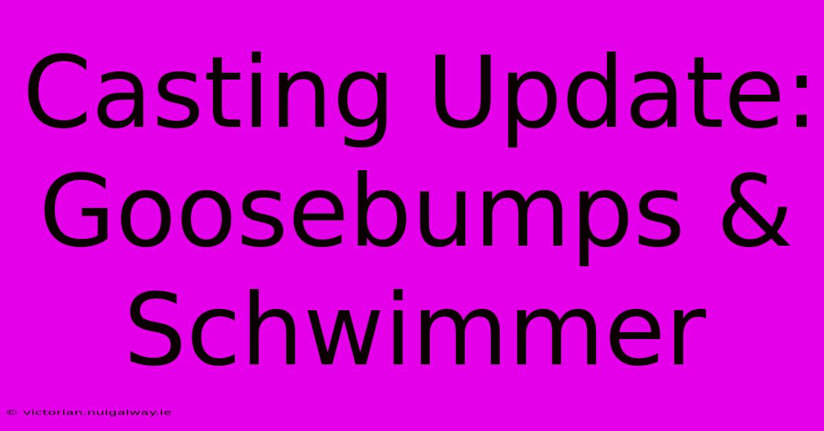 Casting Update: Goosebumps & Schwimmer