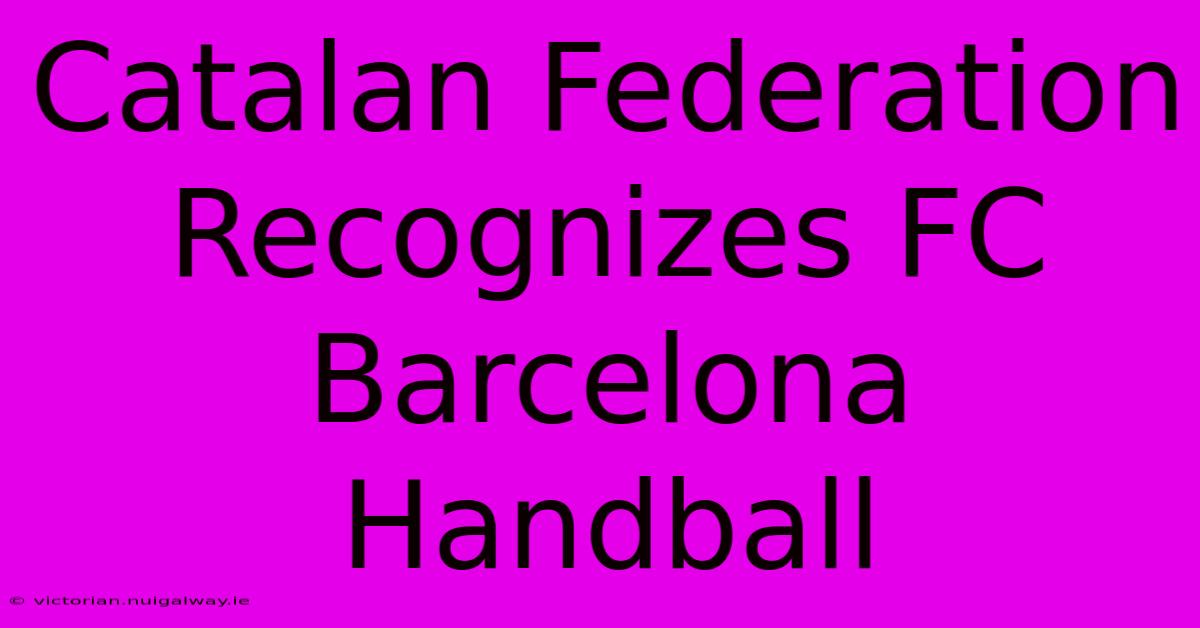 Catalan Federation Recognizes FC Barcelona Handball