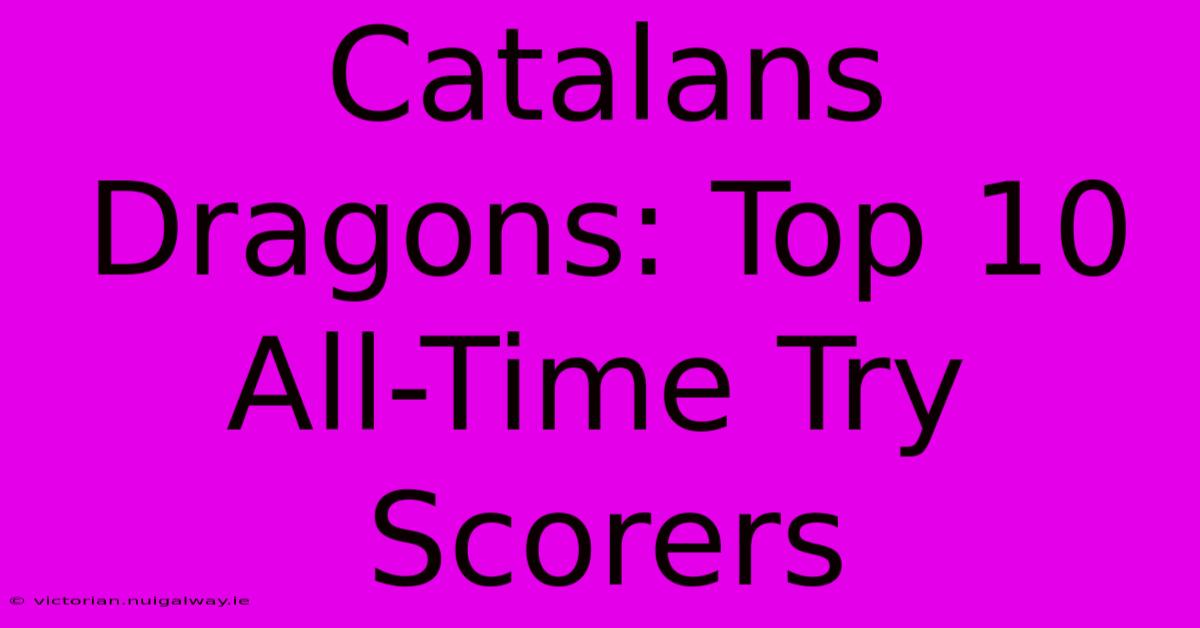 Catalans Dragons: Top 10 All-Time Try Scorers