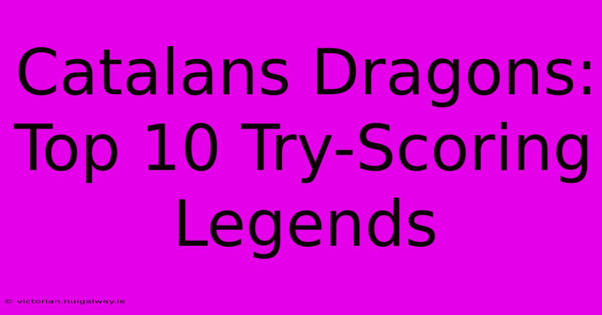 Catalans Dragons: Top 10 Try-Scoring Legends