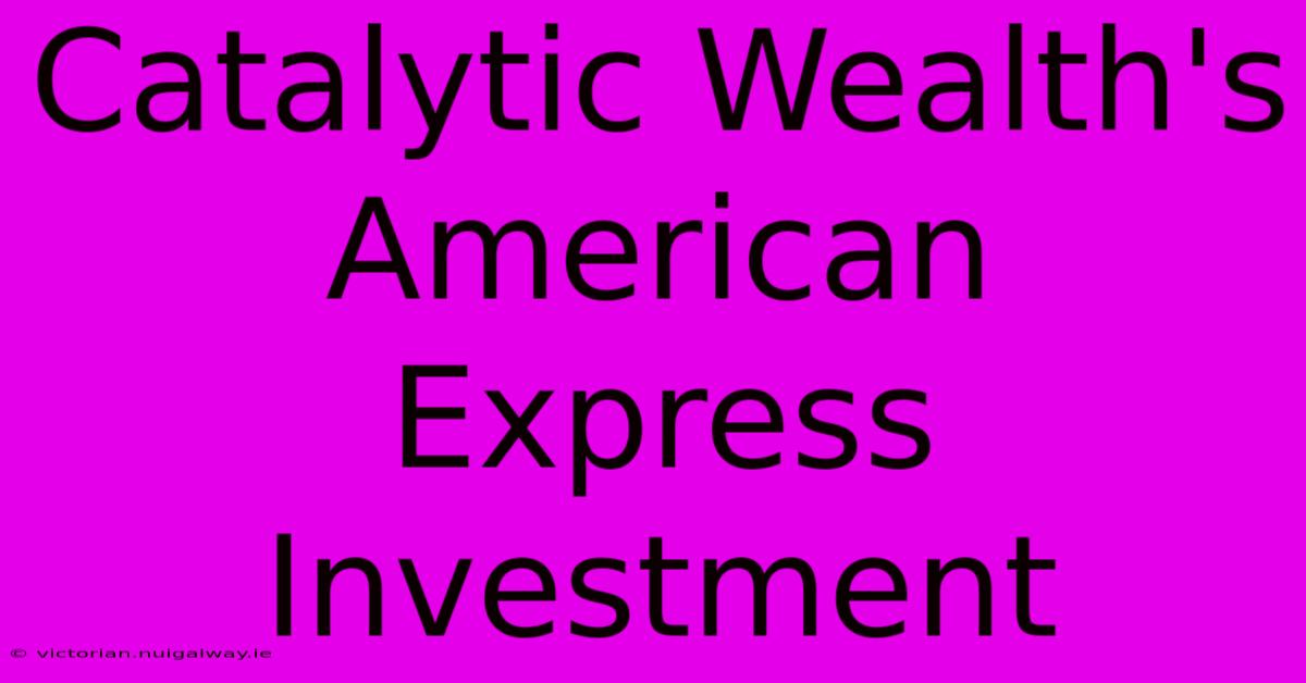 Catalytic Wealth's American Express Investment 