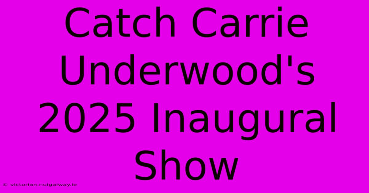 Catch Carrie Underwood's 2025 Inaugural Show