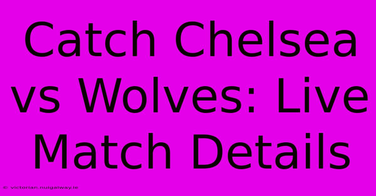 Catch Chelsea Vs Wolves: Live Match Details