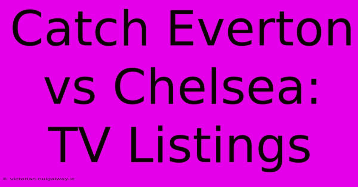 Catch Everton Vs Chelsea: TV Listings