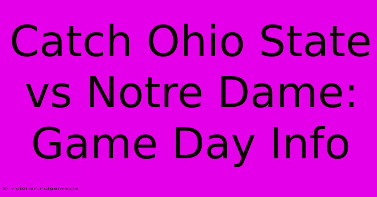 Catch Ohio State Vs Notre Dame: Game Day Info