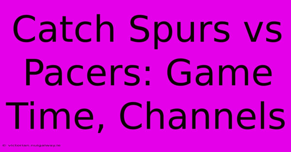 Catch Spurs Vs Pacers: Game Time, Channels