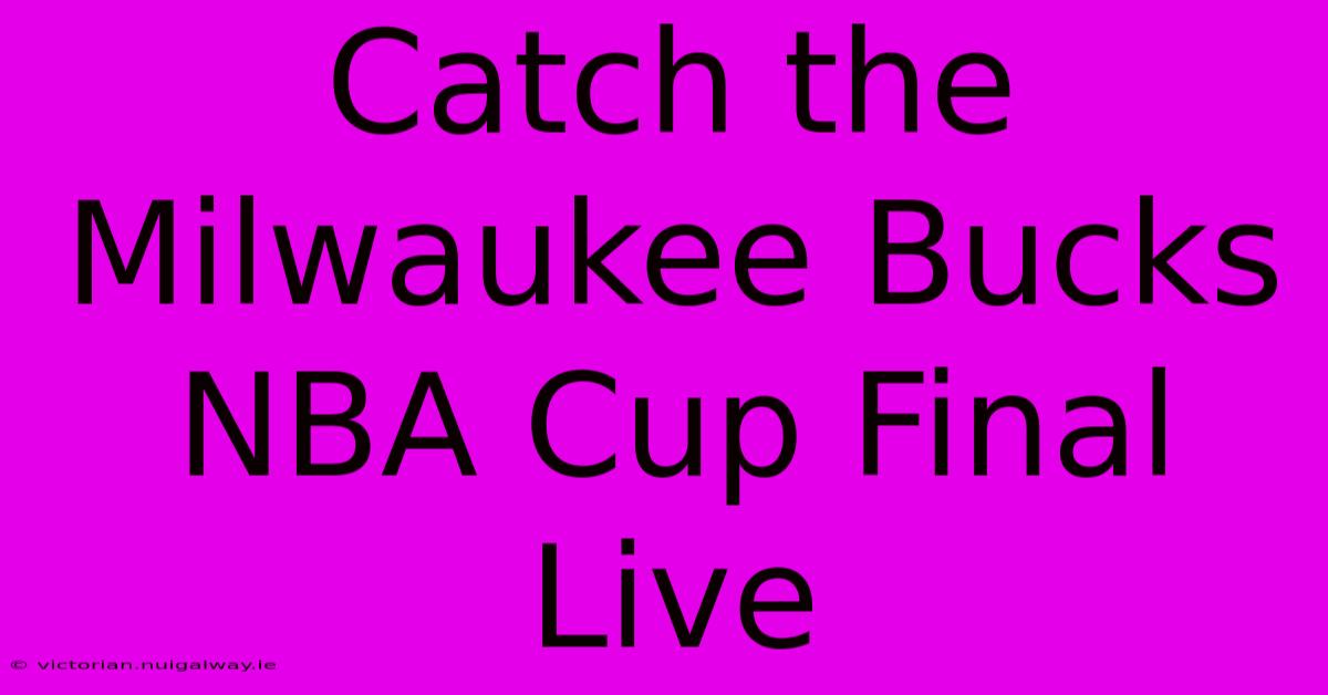 Catch The Milwaukee Bucks NBA Cup Final Live