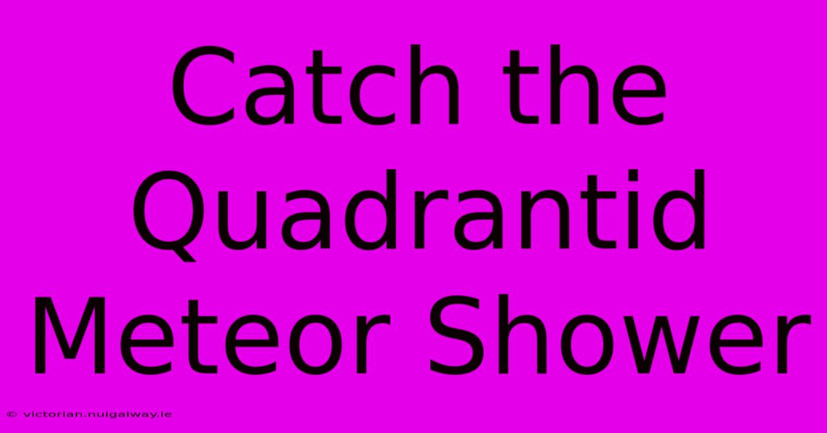 Catch The Quadrantid Meteor Shower