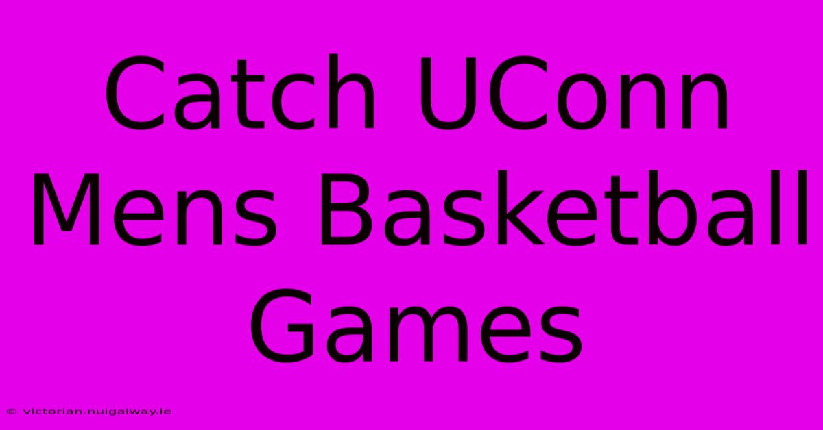 Catch UConn Mens Basketball Games