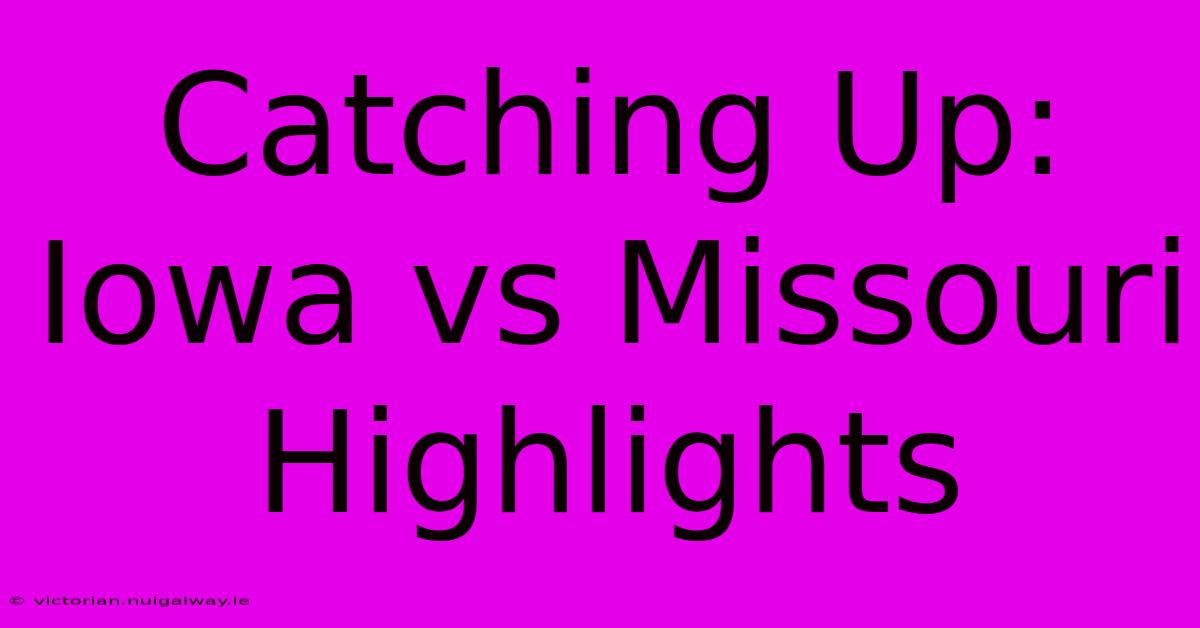 Catching Up: Iowa Vs Missouri Highlights