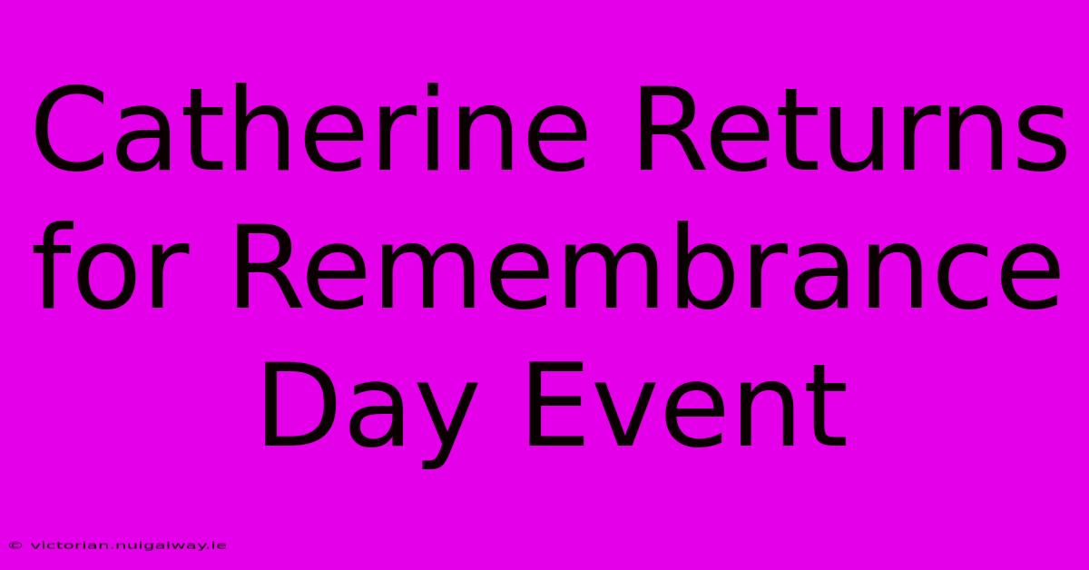 Catherine Returns For Remembrance Day Event