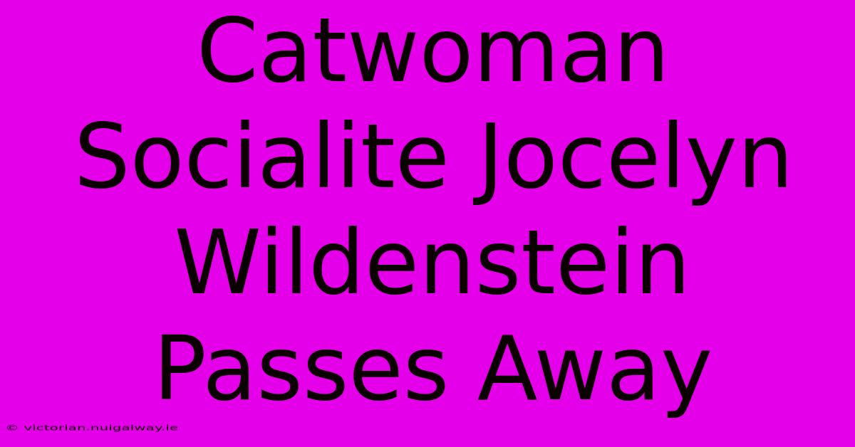 Catwoman Socialite Jocelyn Wildenstein Passes Away