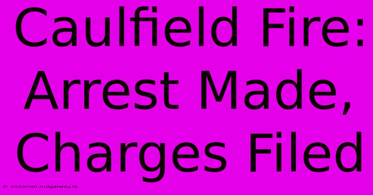 Caulfield Fire: Arrest Made, Charges Filed