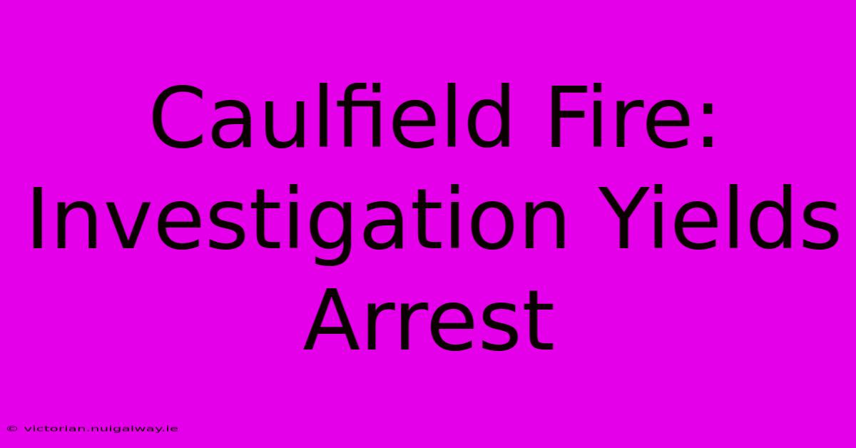 Caulfield Fire: Investigation Yields Arrest