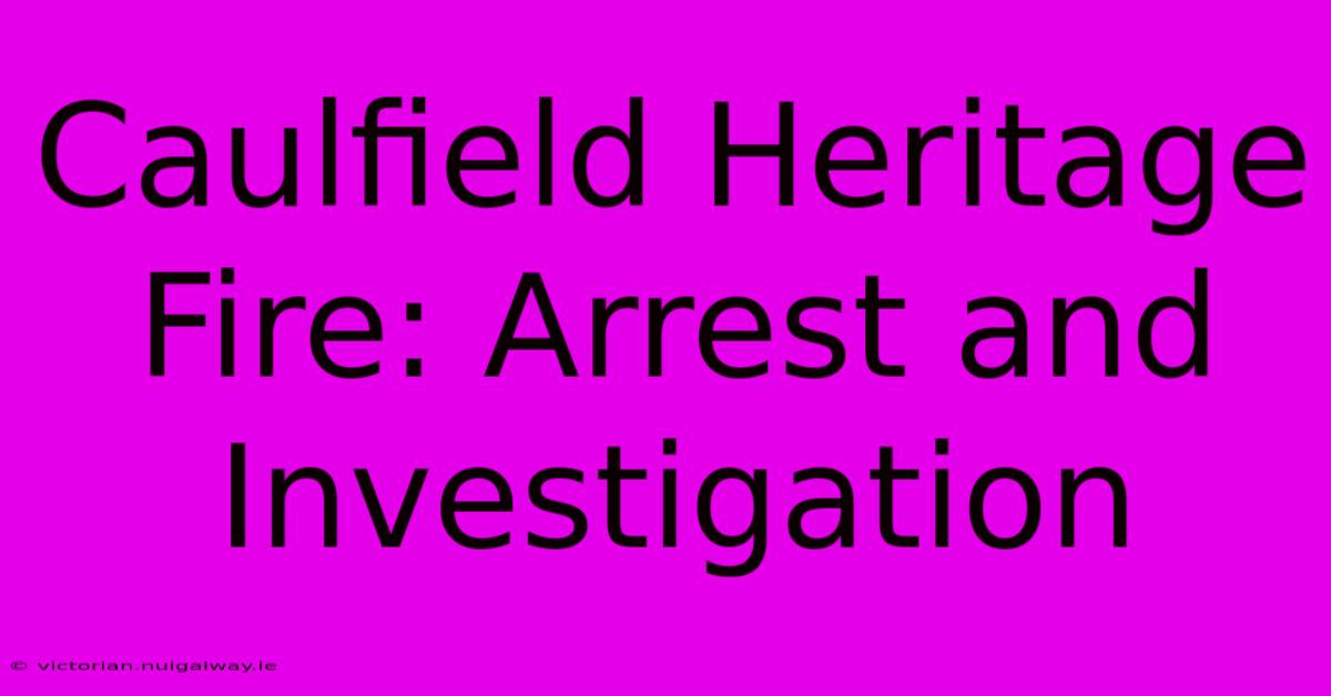 Caulfield Heritage Fire: Arrest And Investigation