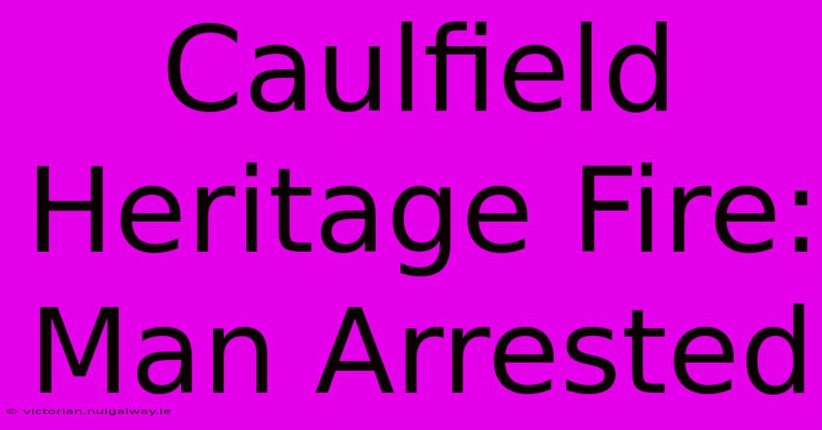 Caulfield Heritage Fire: Man Arrested