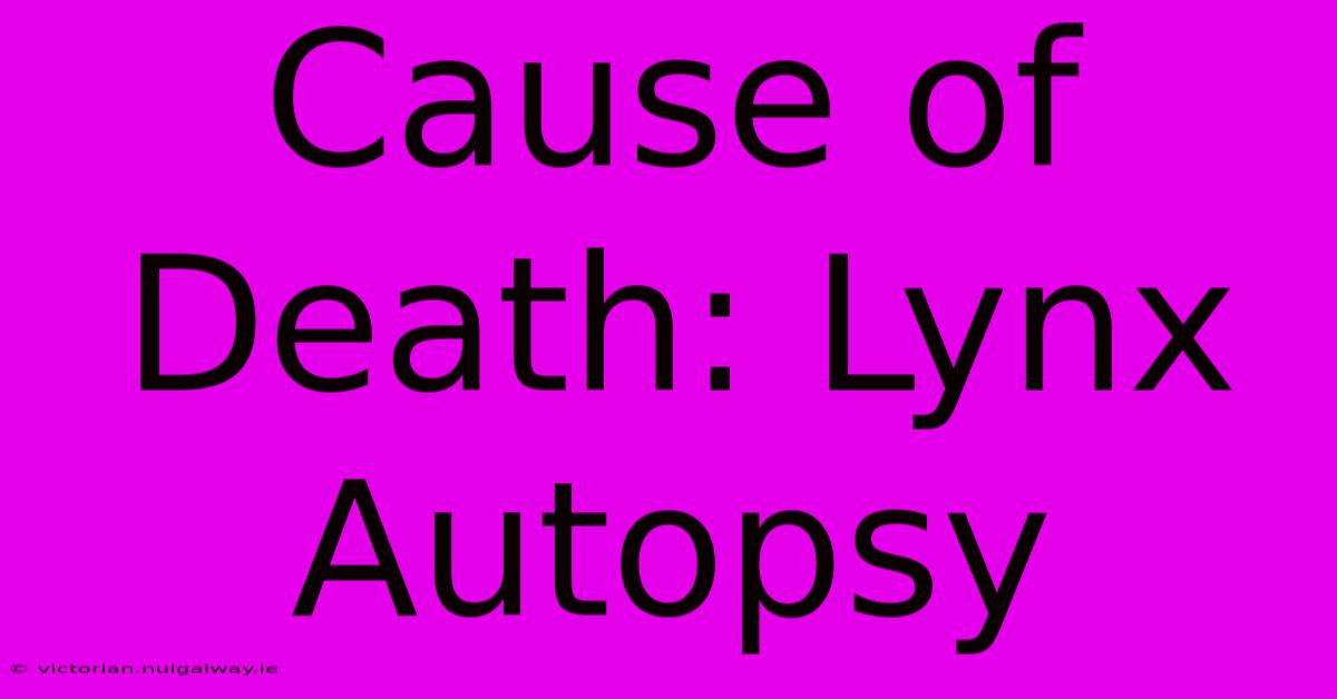 Cause Of Death: Lynx Autopsy