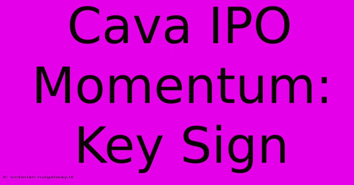 Cava IPO Momentum: Key Sign