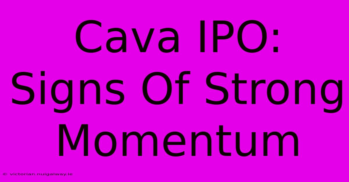 Cava IPO: Signs Of Strong Momentum