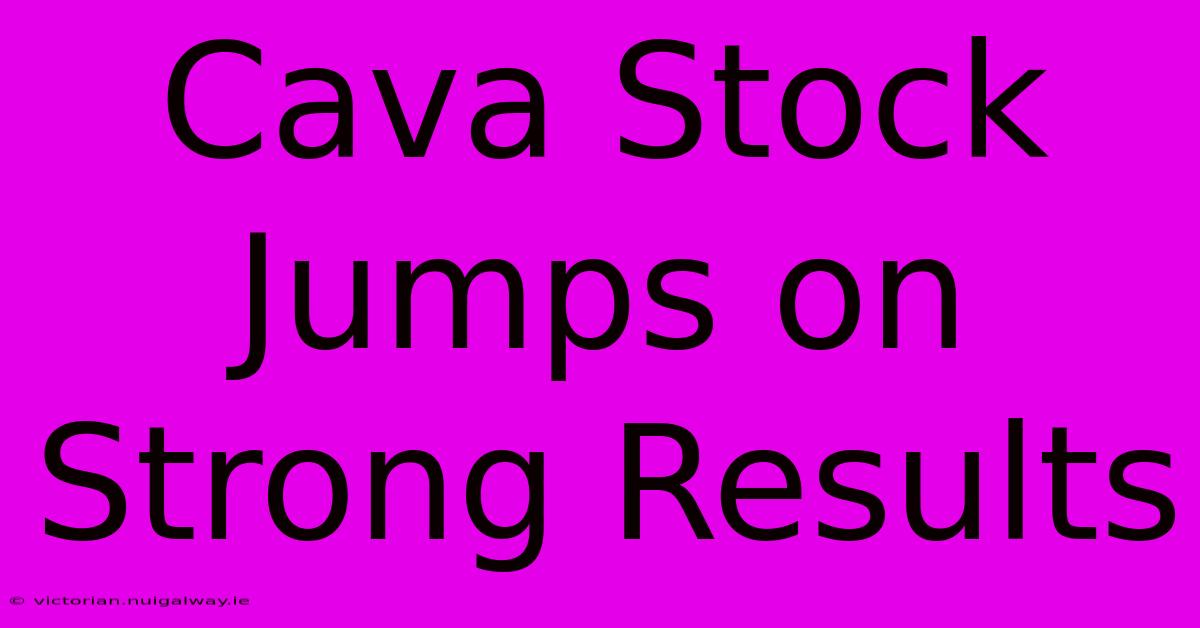 Cava Stock Jumps On Strong Results 