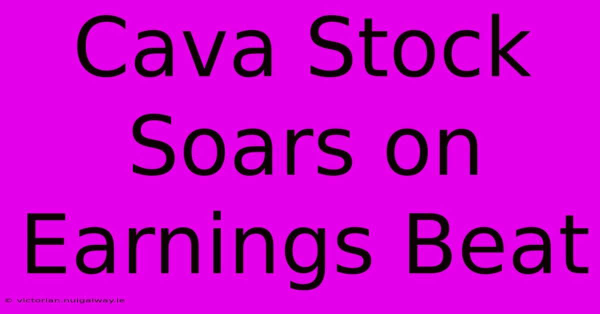 Cava Stock Soars On Earnings Beat