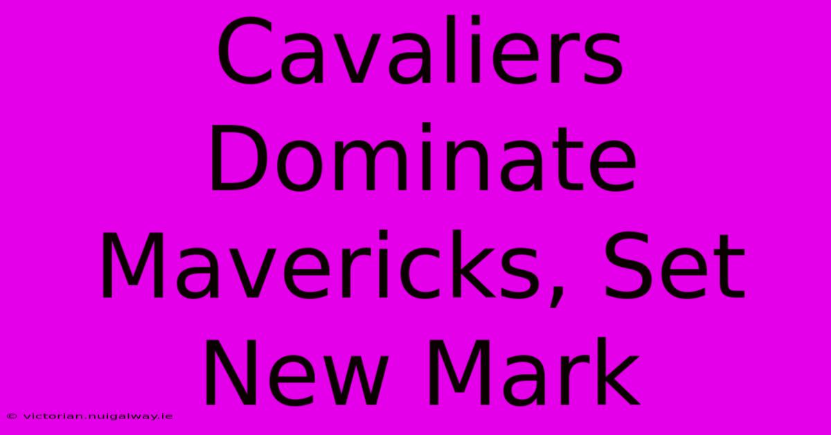 Cavaliers Dominate Mavericks, Set New Mark