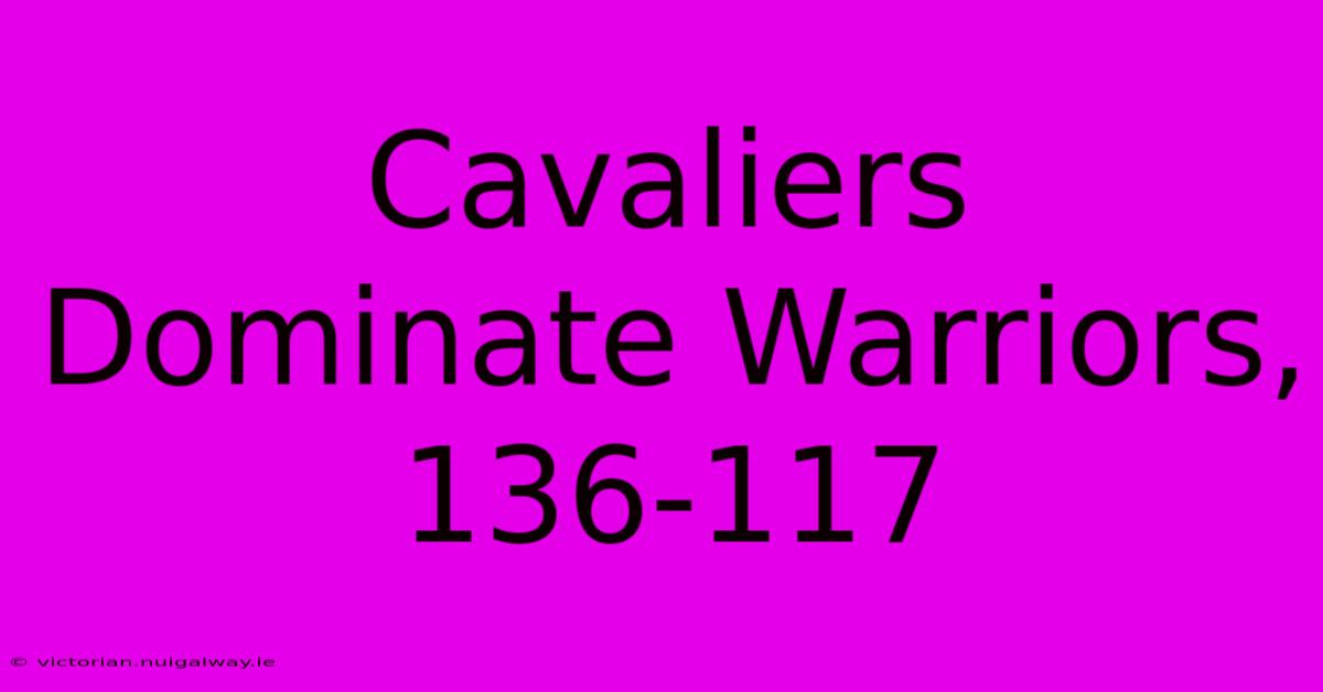 Cavaliers Dominate Warriors, 136-117 