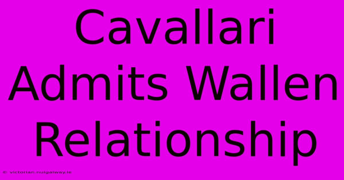 Cavallari Admits Wallen Relationship