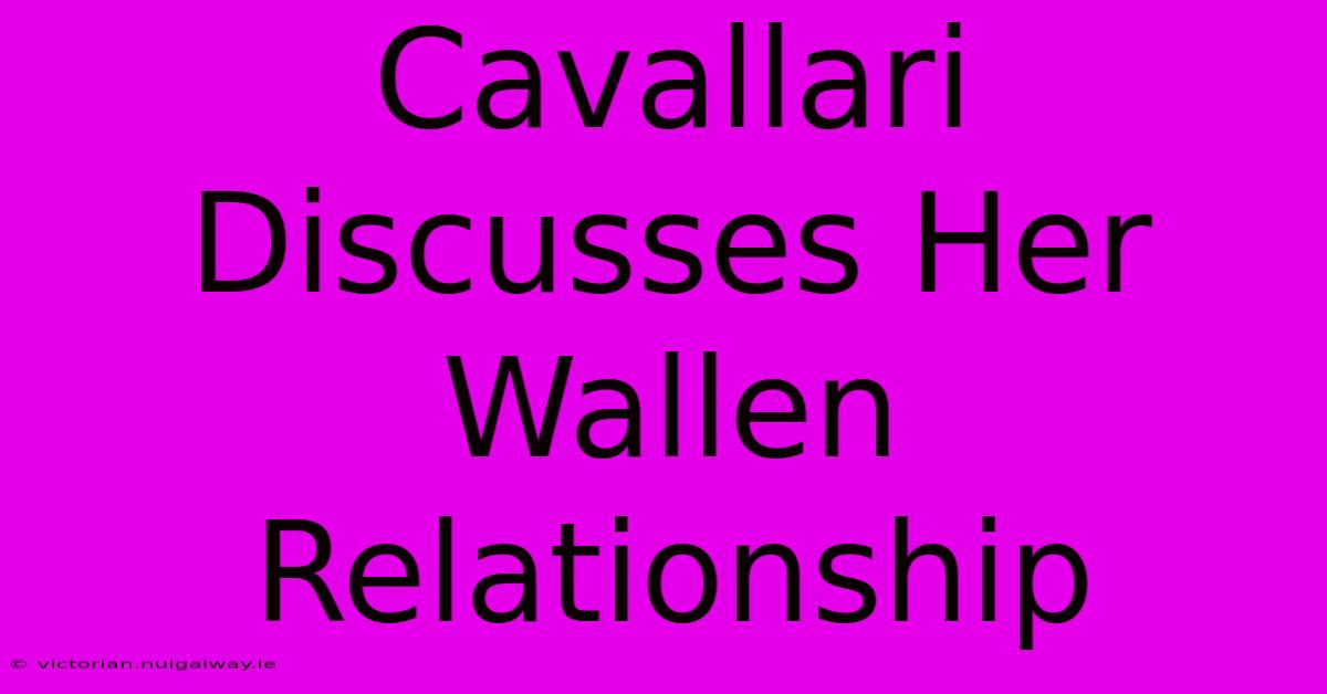 Cavallari Discusses Her Wallen Relationship