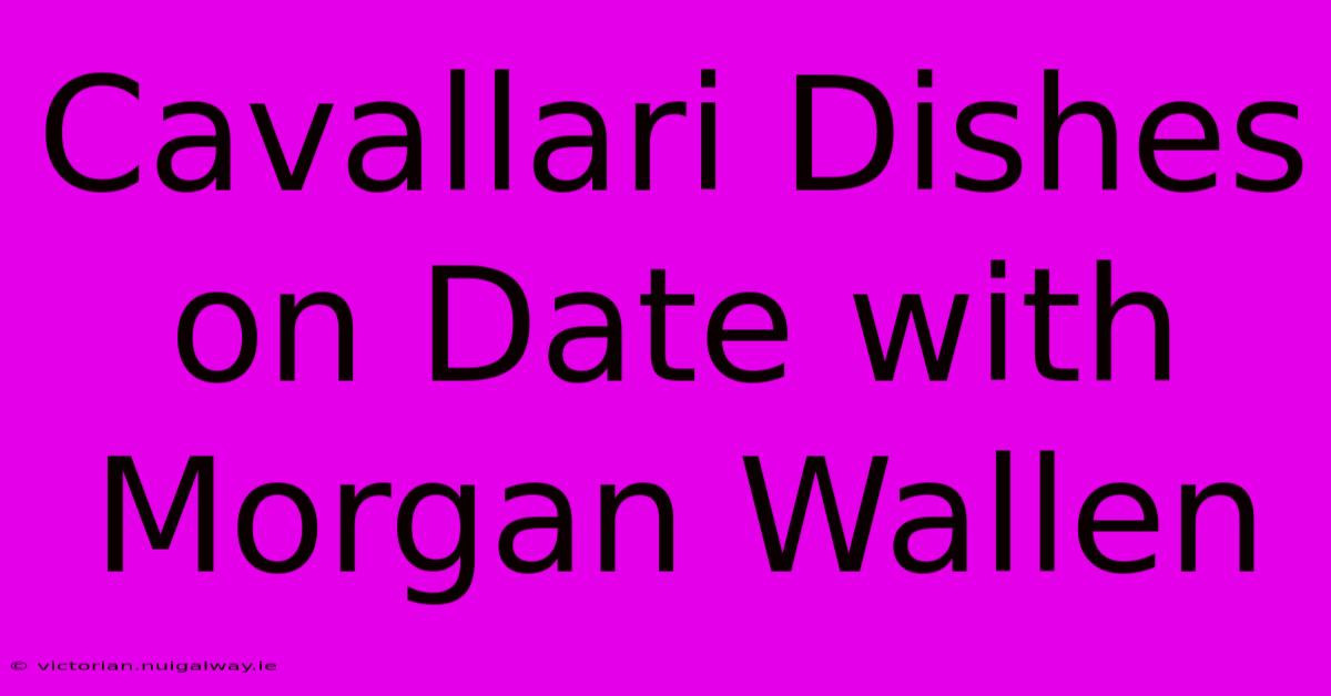 Cavallari Dishes On Date With Morgan Wallen