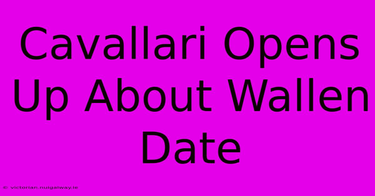 Cavallari Opens Up About Wallen Date