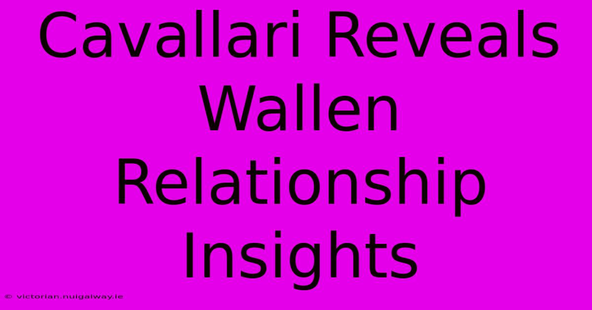 Cavallari Reveals Wallen Relationship Insights