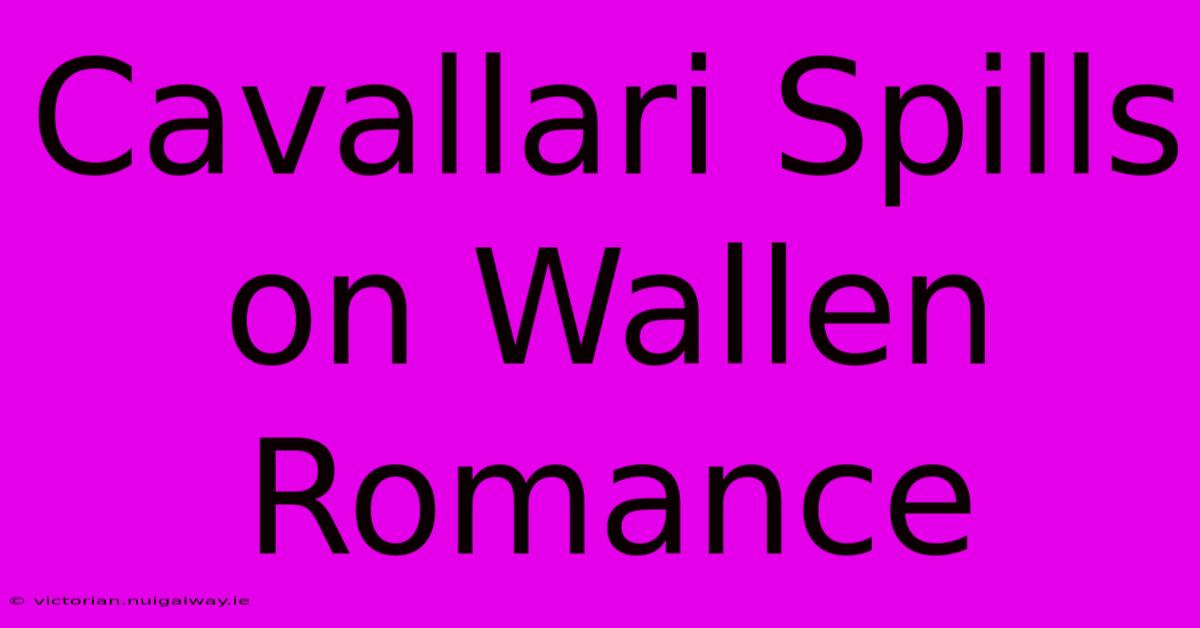 Cavallari Spills On Wallen Romance