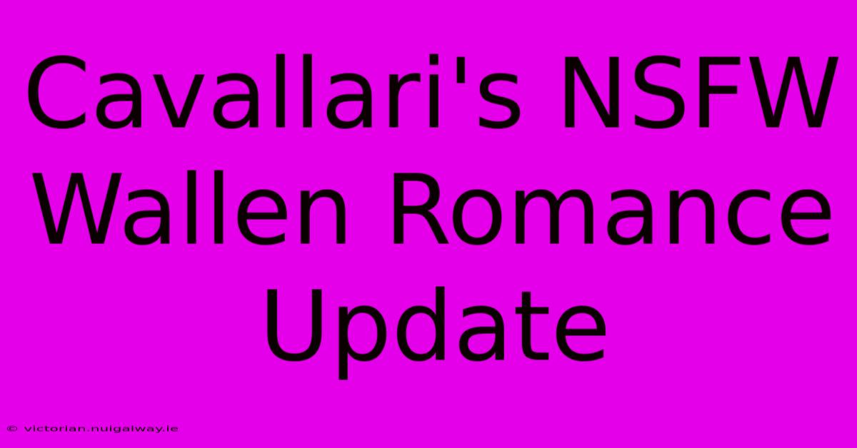 Cavallari's NSFW Wallen Romance Update