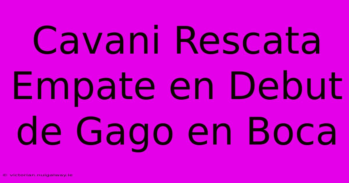 Cavani Rescata Empate En Debut De Gago En Boca