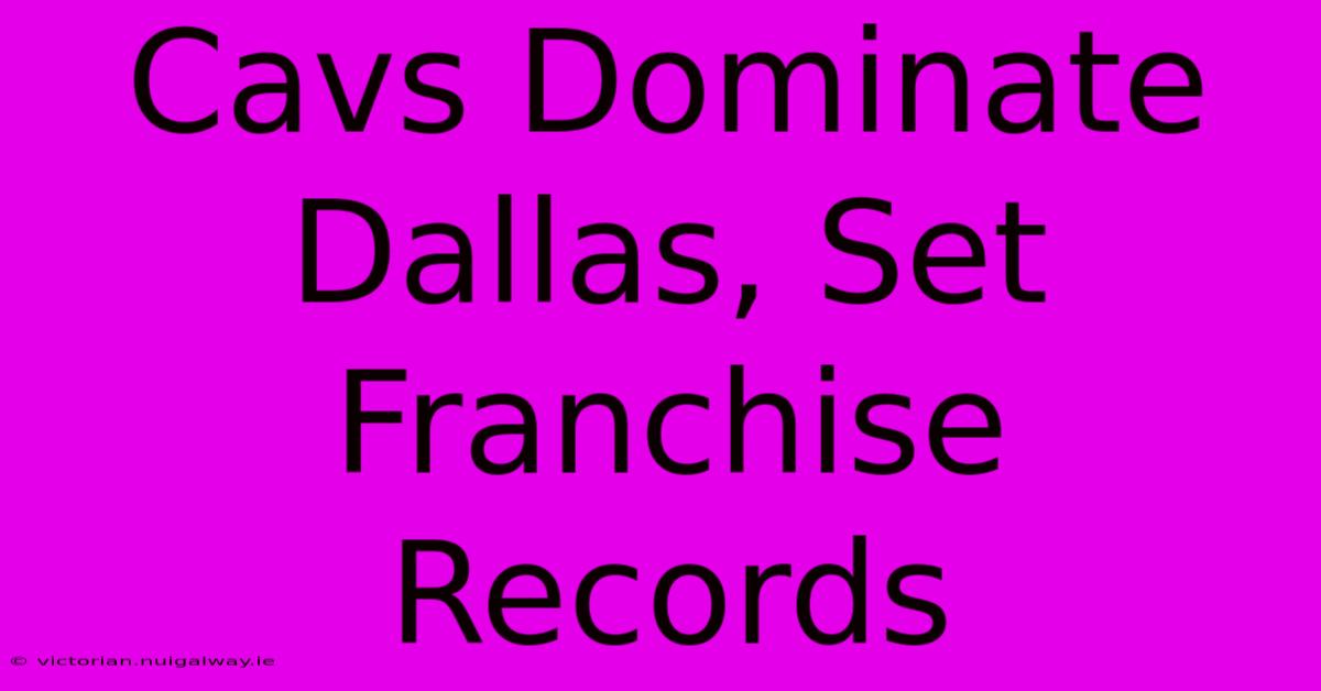 Cavs Dominate Dallas, Set Franchise Records