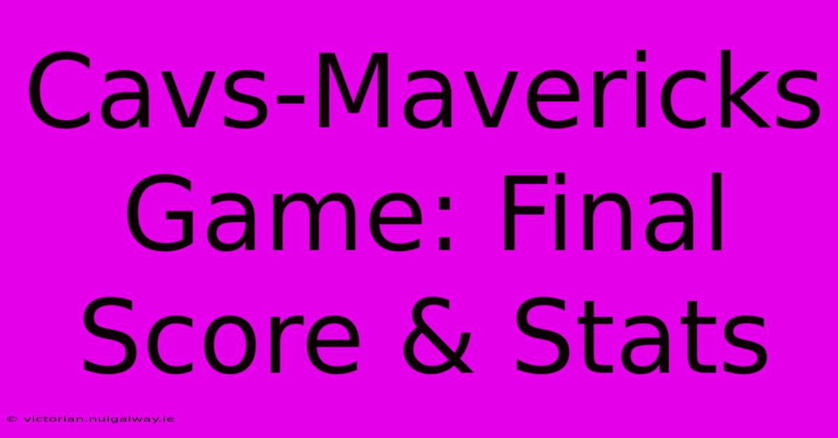 Cavs-Mavericks Game: Final Score & Stats