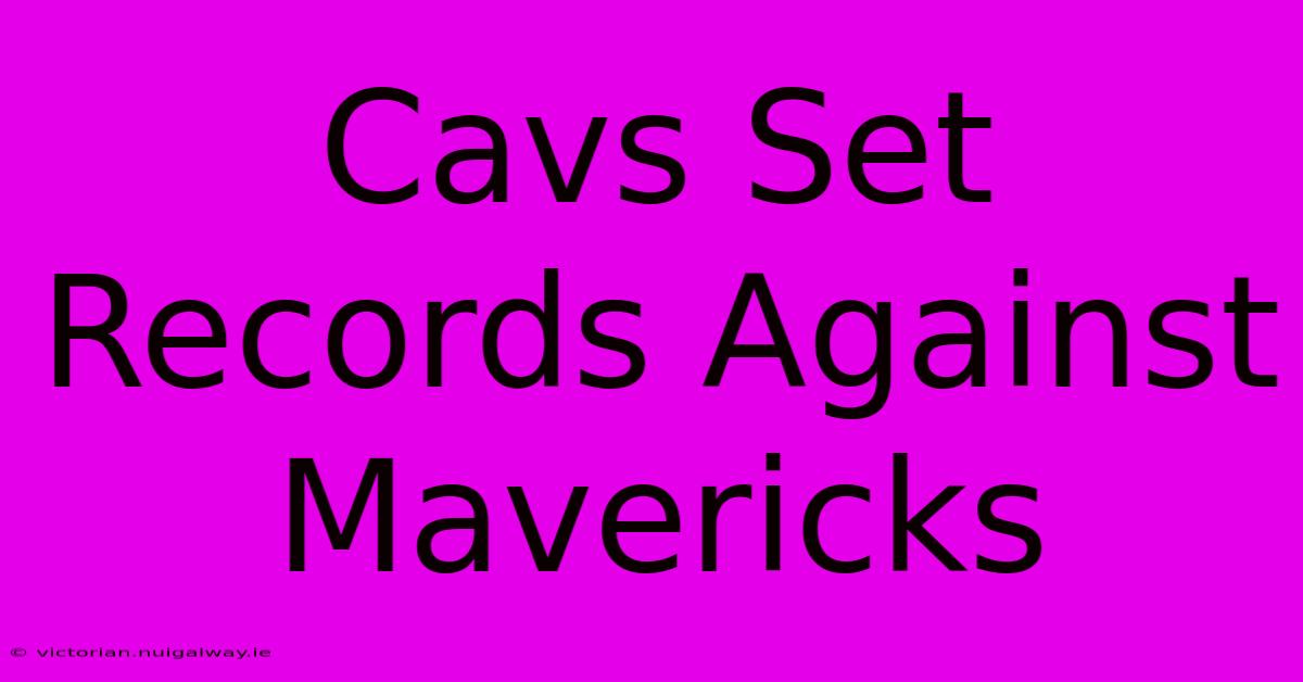 Cavs Set Records Against Mavericks