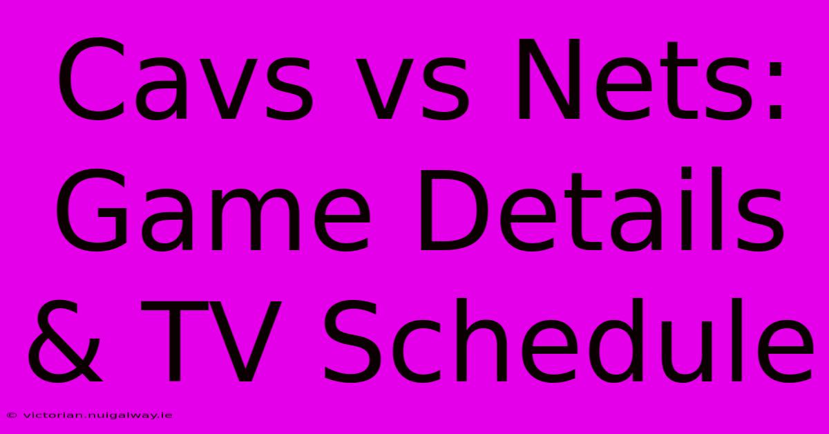 Cavs Vs Nets: Game Details & TV Schedule