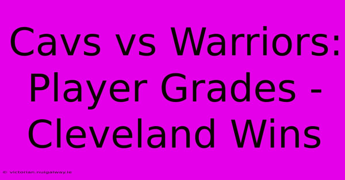 Cavs Vs Warriors: Player Grades - Cleveland Wins