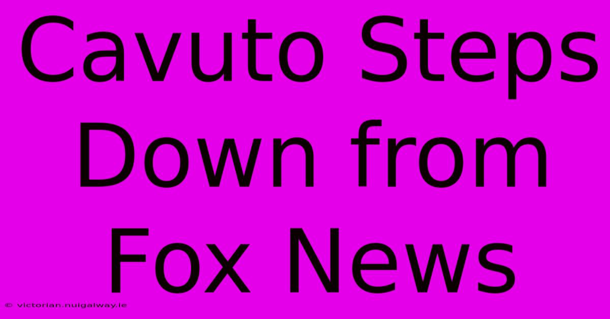 Cavuto Steps Down From Fox News