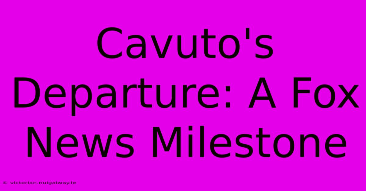 Cavuto's Departure: A Fox News Milestone