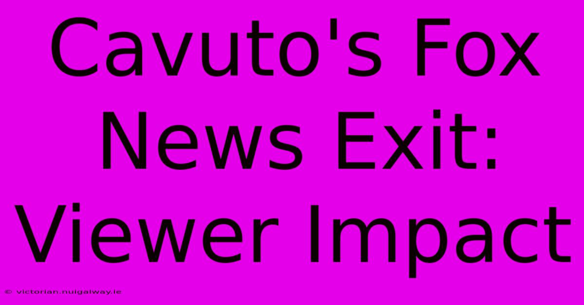 Cavuto's Fox News Exit: Viewer Impact