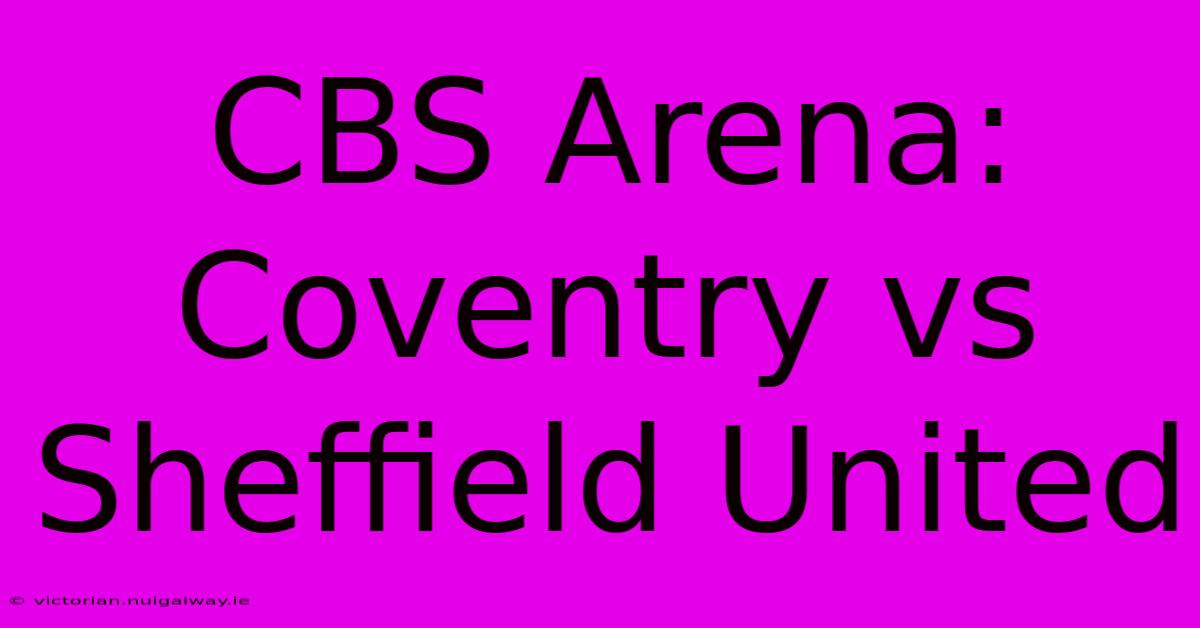 CBS Arena: Coventry Vs Sheffield United