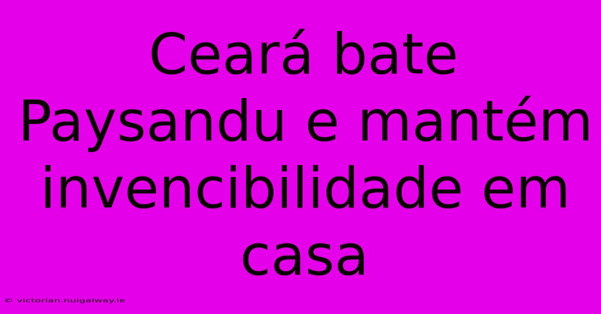 Ceará Bate Paysandu E Mantém Invencibilidade Em Casa