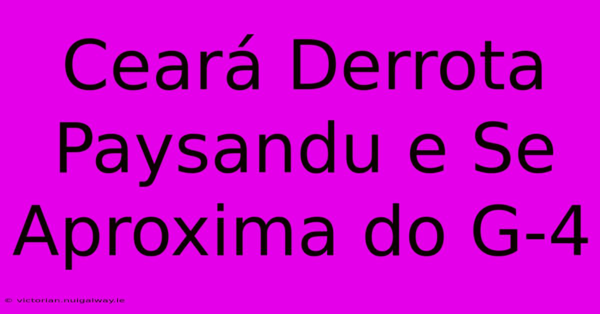 Ceará Derrota Paysandu E Se Aproxima Do G-4