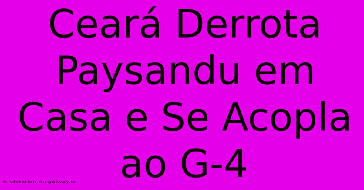 Ceará Derrota Paysandu Em Casa E Se Acopla Ao G-4