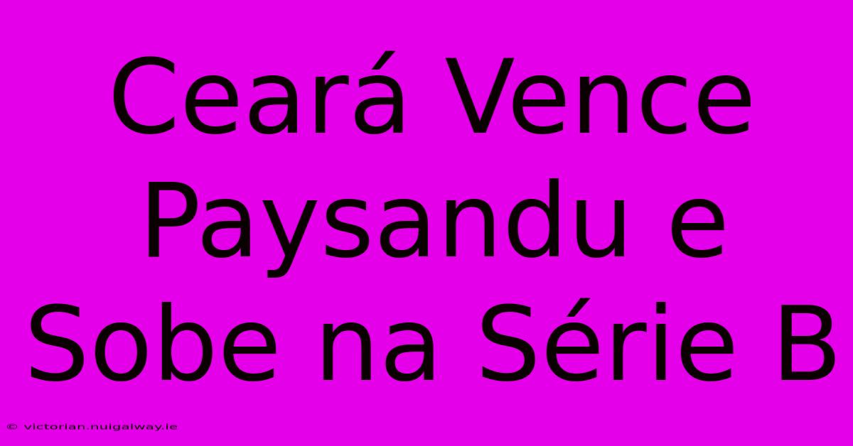 Ceará Vence Paysandu E Sobe Na Série B