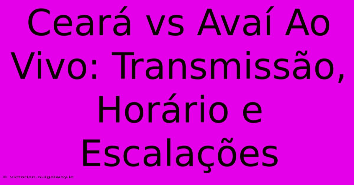 Ceará Vs Avaí Ao Vivo: Transmissão, Horário E Escalações